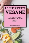 Le Mie Ricette Vegane 2021 (Vegan Recipes 2021 Italian Edition): Ricette Deliziose Per Una Vita Salutare Cover Image