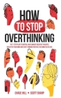 How to Stop Overthinking: The 7-Step Plan to Control and Eliminate Negative Thoughts, Declutter Your Mind and Start Thinking Positively in 5 Min Cover Image