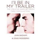 I'll Be in My Trailer: The Creative Wars Between Directors and Actors By Craig Modderno, John Badham, John Badham (Read by) Cover Image