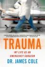 Trauma: My Life as an Emergency Surgeon By James Cole Cover Image