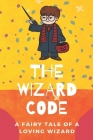 The Wizard Code: A Fairy Tale Of A Loving Wizard: Science Fiction Short Stories Cover Image