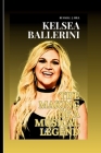Kelsea Ballerini: The Making Of A Musical Legend Cover Image