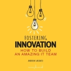 Fostering Innovation: How to Build an Amazing It Team By Andrew Laudato, Paul Bellantoni (Read by) Cover Image