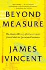 Beyond Measure: The Hidden History of Measurement from Cubits to Quantum Constants Cover Image