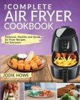 Air Fryer Cookbook: The Complete Air Fryer Cookbook Delicious, Healthy and Quick Air Fryer Recipes for Everyone Cover Image