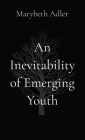 An Inevitability of Emerging Youth By Marybeth Adler Cover Image