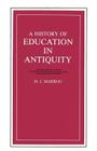 A History of Education in Antiquity (Wisconsin Studies in Classics) By H.I. Marrou, George Lamb (Contributions by) Cover Image