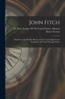 John Fitch: The First in the World's History to Invent and Apply Steam Propulsion of Vessels Through Water By Navy League of the United States Adm (Created by) Cover Image