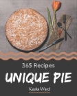 365 Unique Pie Recipes: A One-of-a-kind Pie Cookbook By Kesha Ward Cover Image