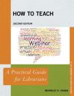 How to Teach: A Practical Guide for Librarians, Second Edition (Practical Guides for Librarians #35) By Beverley E. Crane Cover Image
