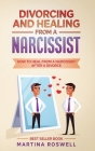 Divorcing and Healing From a Narcissist: How to Heal From a Narcissist after a Divorce By Martina Roswell Cover Image
