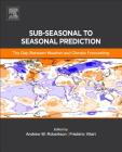 Sub-Seasonal to Seasonal Prediction: The Gap Between Weather and Climate Forecasting By Andrew Robertson (Editor), Frederic Vitart (Editor) Cover Image