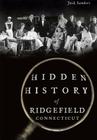 Hidden History of Ridgefield, Connecticut By Jack Sanders Cover Image