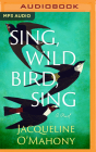 Sing, Wild Bird, Sing By Jacqueline O'Mahony, Aoife McMahon (Read by) Cover Image