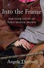 Into the Frame: The Four Loves of Ford Madox Brown Cover Image