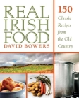 Real Irish Food: 150 Classic Recipes from the Old Country By David Bowers Cover Image