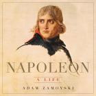 Napoleon Lib/E: A Life By Adam Zamoyski, Leighton Pugh (Read by) Cover Image