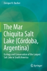 The Mar Chiquita Salt Lake (Córdoba, Argentina): Ecology and Conservation of the Largest Salt Lake in South America By Enrique H. Bucher Cover Image