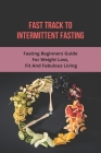 Fast Track To Intermittent Fasting: Fasting Beginners Guide For Weight Loss, Fit And Fabulous Living: Does Apple Cider Vinegar Help You Lose Weight By Esmeralda Kanaris Cover Image