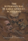 The Supernatural in Early Modern Scotland By Julian Goodare (Editor), Martha McGill (Editor) Cover Image