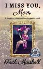 I Miss You, Mom: A Daughter's Journey Into Dementia Land By Faith Marshall Cover Image
