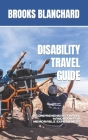 Disability Travel Guide: A Comprehensive Travel Handbook for Memorable Experiences By Brooks Blanchard Cover Image