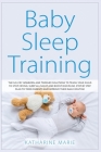 Baby Sleep Training: The No-Cry Newborn and Toddler Solutions to Teach your Child to Stop Crying, Sleep All Night and Boost Discipline. Ste Cover Image