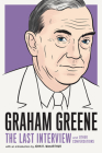 Graham Greene: The Last Interview: and Other Conversations (The Last Interview Series) By Graham Greene, John R. MacArthur (Introduction by) Cover Image