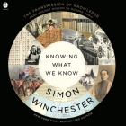 Knowing What We Know: The Transmission of Knowledge: From Ancient Wisdom to Modern Magic By Simon Winchester, Simon Winchester (Read by) Cover Image