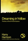 Dreaming in Yellow: The Story of the DIY Sound System By Harry Harrison Cover Image
