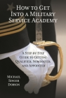 How to Get Into a Military Service Academy: A Step-By-Step Guide to Getting Qualified, Nominated, and Appointed By Michael Singer Dobson Cover Image