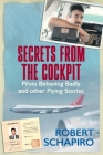 SECRETS FROM THE COCKPIT - Pilots behaving badly and other flying stories By Robert Schapiro Cover Image