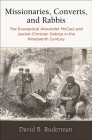 Missionaries, Converts, and Rabbis: The Evangelical Alexander McCaul and Jewish-Christian Debate in the Nineteenth Century (Jewish Culture and Contexts) By David B. Ruderman Cover Image