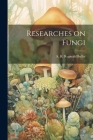 Researches on Fungi By A. H. Reginald (Arthur Henry Buller (Created by) Cover Image