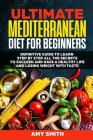 The Ultimate Mediterranean Diet for Beginners: Definitive Guide to Learn Step by Step All the Secrets to Succeed and Have a Healthy Life and Losing We Cover Image