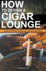 How to Design a Cigar Lounge: Guide to Making Professional Looking Cigar Room Cover Image