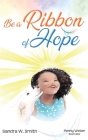 Be a Ribbon of Hope By Sandra Smith, Penny Weber (Illustrator) Cover Image
