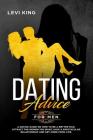 Dating Advice for Men: A Dating Guide on How to Be a Better Man, Attract the Women You Want, Have a Spectacular Relationship and Get More fro Cover Image