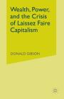 Wealth, Power, and the Crisis of Laissez Faire Capitalism By D. Gibson Cover Image