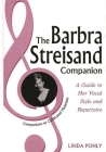 The Barbra Streisand Companion: A Guide to Her Vocal Style and Repertoire (Companions to Celebrated Musicians) By Linda Pohly Cover Image
