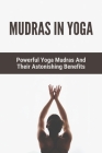 Mudras In Yoga: Powerful Yoga Mudras And Their Astonishing Benefits: Yoga Mudra Pose By Dave Mundo Cover Image