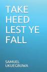 Take Heed Lest Ye Fall Cover Image