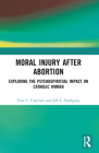 Moral Injury After Abortion: Exploring the Psychospiritual Impact on Catholic Women By Jill L. Snodgrass, Tara C. Carleton Cover Image