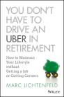 You Don't Have to Drive an Uber in Retirement: How to Maintain Your Lifestyle Without Getting a Job or Cutting Corners By Marc Lichtenfeld Cover Image