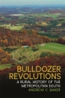 Bulldozer Revolutions: A Rural History of the Metropolitan South (Environmental History of the American South) By Andrew C. Baker Cover Image