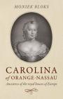 Carolina of Orange-Nassau: Ancestress of the Royal Houses of Europe By Moniek Bloks Cover Image