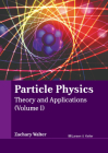 Particle Physics: Theory and Applications (Volume I) By Zachary Walter (Editor) Cover Image