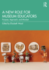 A New Role for Museum Educators: Purpose, Approach, and Mindset By Elizabeth Wood (Editor) Cover Image