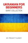 Ukrainian: Ukrainian For Beginners, Giant Collection!: Ukrainian in A Week & Ukrainian Phrases Books (Ukrainian, Learn Ukrainian, Cover Image
