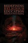 Redefining Religious Education: Spirituality for Human Flourishing By S. Gill (Editor), G. Thomson (Editor) Cover Image